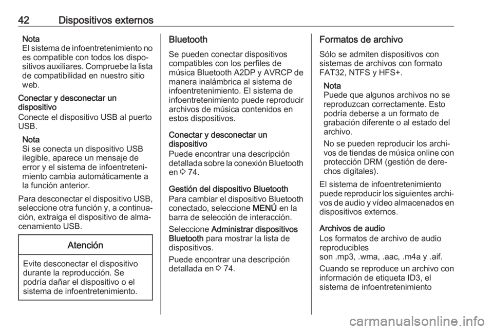 OPEL INSIGNIA 2017  Manual de infoentretenimiento (in Spanish) 42Dispositivos externosNota
El sistema de infoentretenimiento no es compatible con todos los dispo‐
sitivos auxiliares. Compruebe la lista
de compatibilidad en nuestro sitio
web.
Conectar y desconec
