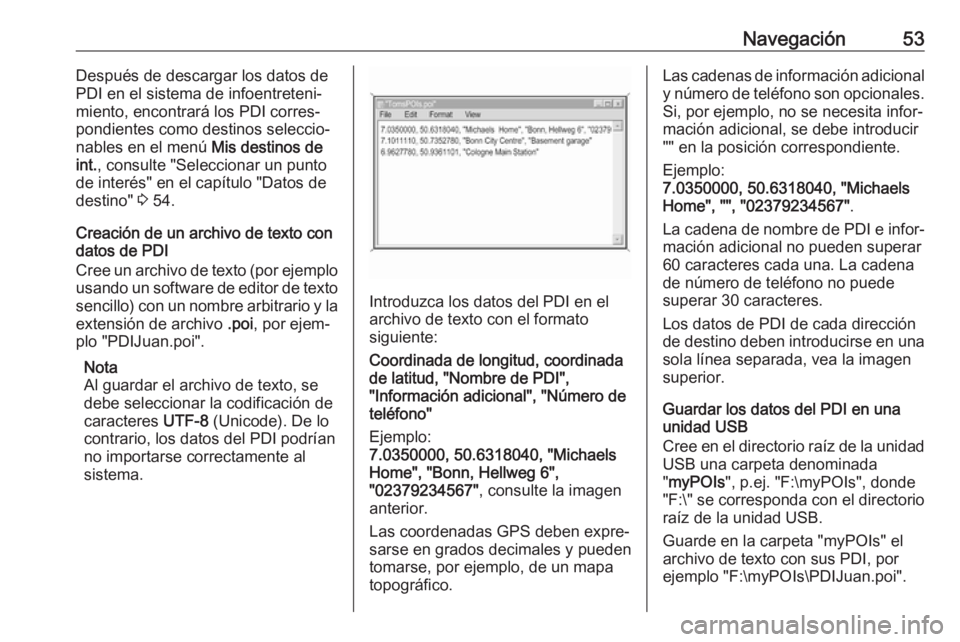 OPEL INSIGNIA 2017  Manual de infoentretenimiento (in Spanish) Navegación53Después de descargar los datos de
PDI en el sistema de infoentreteni‐
miento, encontrará los PDI corres‐
pondientes como destinos seleccio‐
nables en el menú  Mis destinos de
int