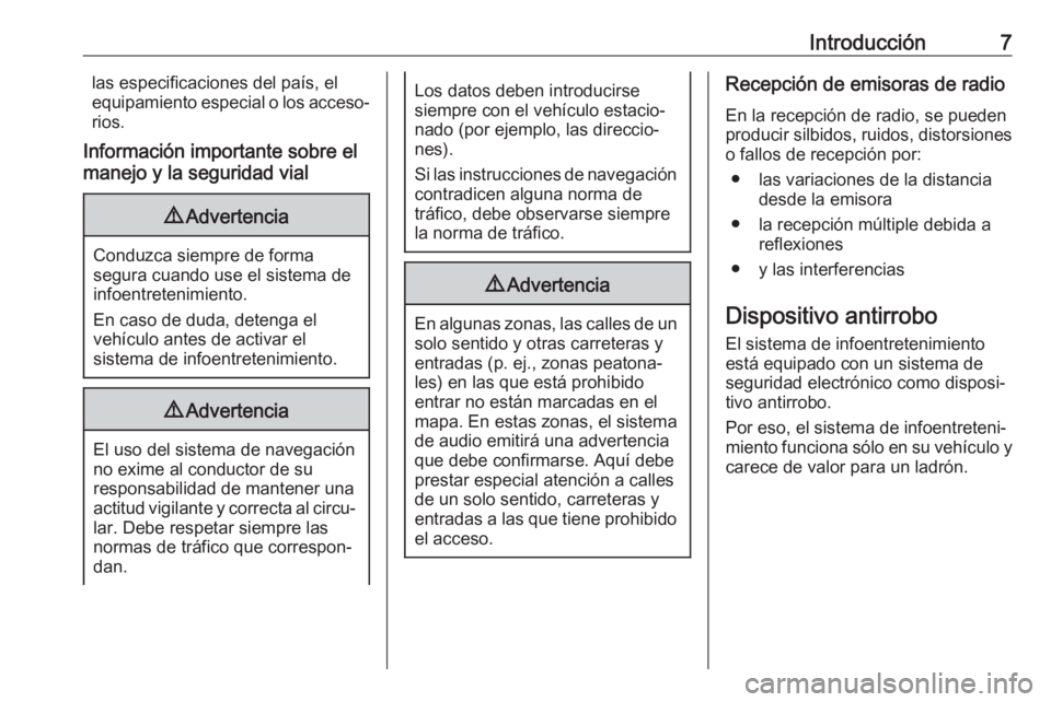 OPEL INSIGNIA 2017  Manual de infoentretenimiento (in Spanish) Introducción7las especificaciones del país, el
equipamiento especial o los acceso‐
rios.
Información importante sobre el
manejo y la seguridad vial9 Advertencia
Conduzca siempre de forma
segura c