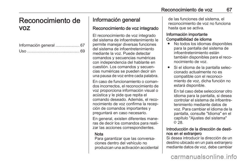 OPEL INSIGNIA 2017  Manual de infoentretenimiento (in Spanish) Reconocimiento de voz67Reconocimiento de
vozInformación general .....................67
Uso .............................................. 69Información general
Reconocimiento de voz integrado
El re
