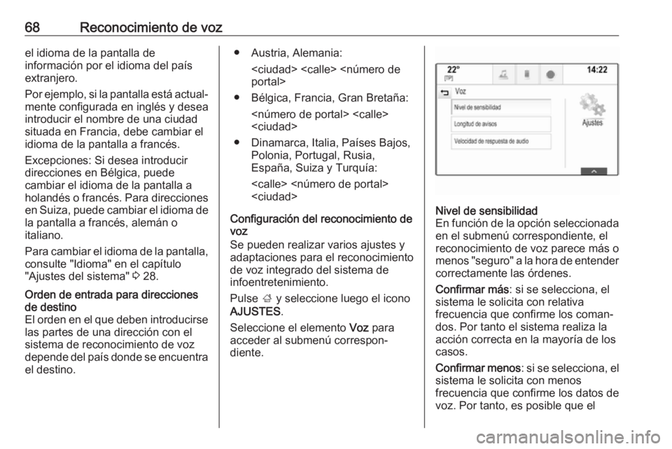 OPEL INSIGNIA 2017  Manual de infoentretenimiento (in Spanish) 68Reconocimiento de vozel idioma de la pantalla de
información por el idioma del país
extranjero.
Por ejemplo, si la pantalla está actual‐
mente configurada en inglés y desea
introducir el nombr