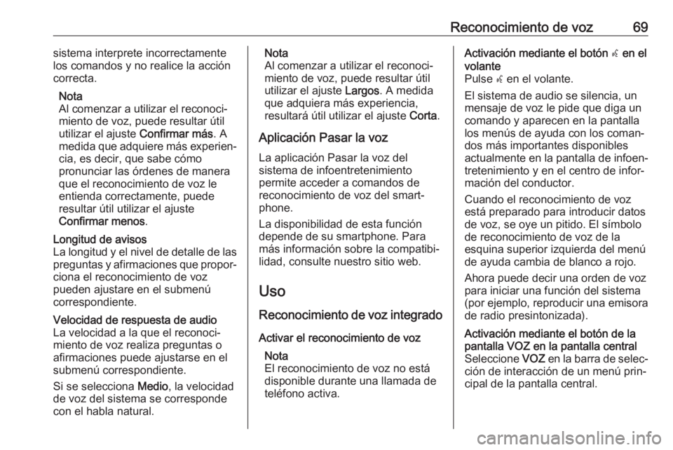 OPEL INSIGNIA 2017  Manual de infoentretenimiento (in Spanish) Reconocimiento de voz69sistema interprete incorrectamente
los comandos y no realice la acción
correcta.
Nota
Al comenzar a utilizar el reconoci‐
miento de voz, puede resultar útil
utilizar el ajus