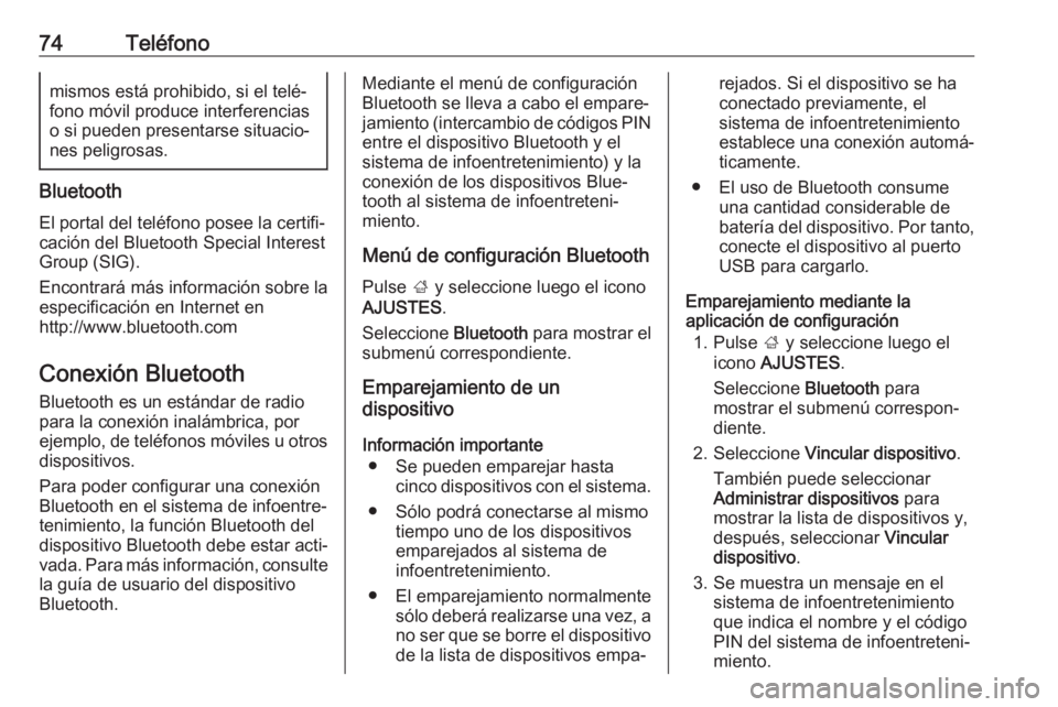 OPEL INSIGNIA 2017  Manual de infoentretenimiento (in Spanish) 74Teléfonomismos está prohibido, si el telé‐
fono móvil produce interferencias
o si pueden presentarse situacio‐ nes peligrosas.
Bluetooth
El portal del teléfono posee la certifi‐
cación d