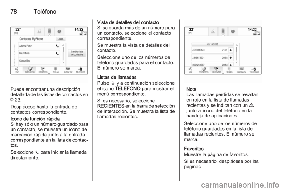 OPEL INSIGNIA 2017 Manual de infoentretenimiento (in Spanish) 78Teléfono
Puede encontrar una descripción
detallada de las listas de contactos en 3 23.
Desplácese hasta la entrada de
contactos correspondiente.
Icono de función rápida
Si hay sólo un número OPEL INSIGNIA 2017 Manual de infoentretenimiento (in Spanish) 78Teléfono
Puede encontrar una descripción
detallada de las listas de contactos en 3 23.
Desplácese hasta la entrada de
contactos correspondiente.
Icono de función rápida
Si hay sólo un número