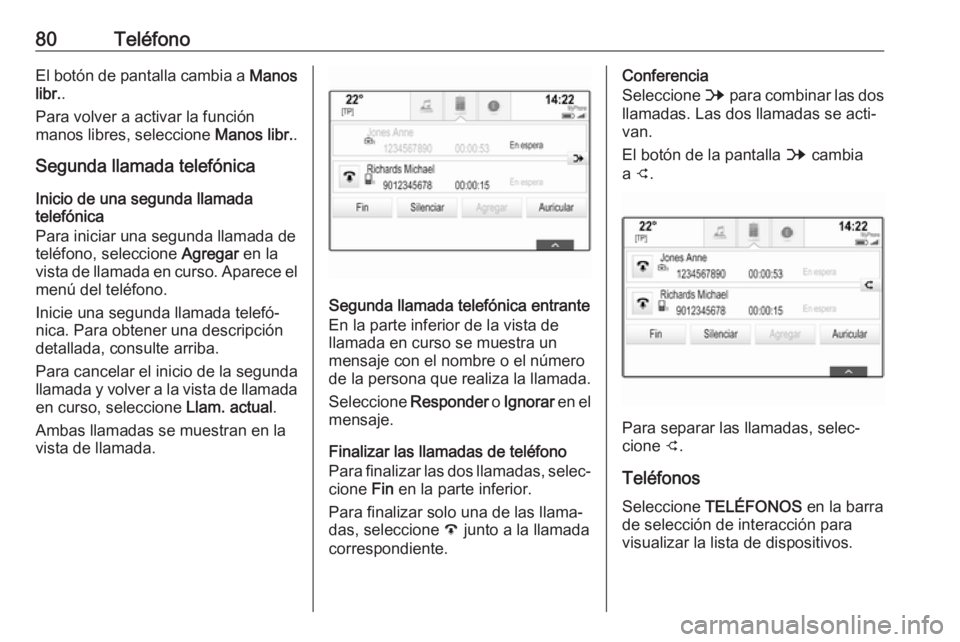 OPEL INSIGNIA 2017 Manual de infoentretenimiento (in Spanish) 80TeléfonoEl botón de pantalla cambia a Manos
libr. .
Para volver a activar la función
manos libres, seleccione Manos libr..
Segunda llamada telefónica
Inicio de una segunda llamada
telefónica
P OPEL INSIGNIA 2017 Manual de infoentretenimiento (in Spanish) 80TeléfonoEl botón de pantalla cambia a Manos
libr. .
Para volver a activar la función
manos libres, seleccione Manos libr..
Segunda llamada telefónica
Inicio de una segunda llamada
telefónica
P