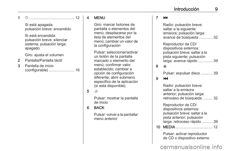 OPEL INSIGNIA 2017  Manual de infoentretenimiento (in Spanish) Introducción91X........................................... 12
Si está apagada:
pulsación breve: encendido
Si está encendida:
pulsación breve: silenciar
sistema; pulsación larga:
apagado
Giro: aj