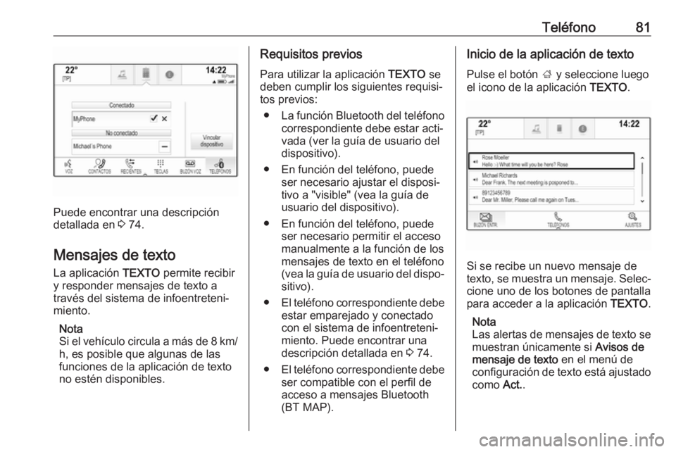 OPEL INSIGNIA 2017  Manual de infoentretenimiento (in Spanish) Teléfono81
Puede encontrar una descripción
detallada en  3 74.
Mensajes de texto
La aplicación  TEXTO permite recibir
y responder mensajes de texto a través del sistema de infoentreteni‐
miento.