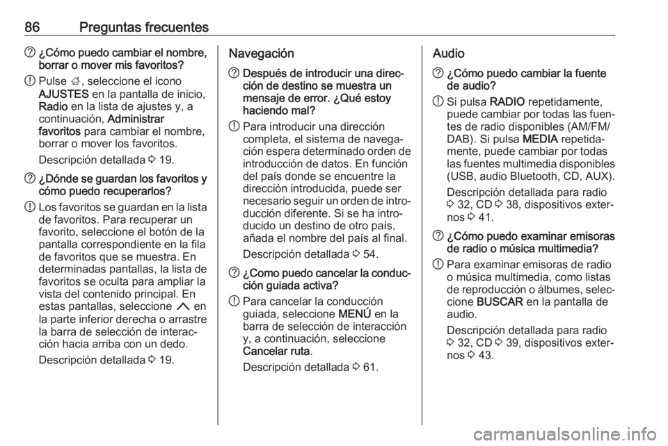OPEL INSIGNIA 2017  Manual de infoentretenimiento (in Spanish) 86Preguntas frecuentes?¿Cómo puedo cambiar el nombre,
borrar o mover mis favoritos?
! Pulse 
;, seleccione el icono
AJUSTES  en la pantalla de inicio,
Radio  en la lista de ajustes y, a
continuació