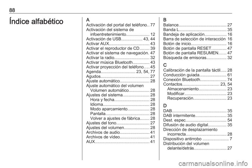 OPEL INSIGNIA 2017  Manual de infoentretenimiento (in Spanish) 88Índice alfabéticoAActivación del portal del teléfono ..77
Activación del sistema de infoentretenimiento ...................12
Activación de USB ..................43, 44
Activar AUX ...........