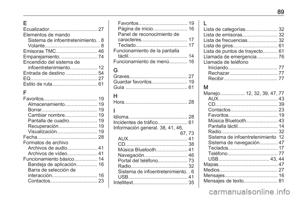 OPEL INSIGNIA 2017  Manual de infoentretenimiento (in Spanish) 89EEcualizador ................................... 27
Elementos de mando Sistema de infoentretenimiento ..8
Volante ........................................ 8
Emisoras TMC ............................