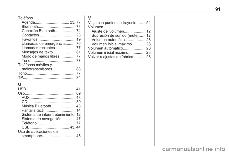 OPEL INSIGNIA 2017 Manual de infoentretenimiento (in Spanish) 91TeléfonoAgenda ................................ 23, 77
Bluetooth ................................... 73
Conexión Bluetooth ...................74
Contactos .................................. 23
Fav OPEL INSIGNIA 2017 Manual de infoentretenimiento (in Spanish) 91TeléfonoAgenda ................................ 23, 77
Bluetooth ................................... 73
Conexión Bluetooth ...................74
Contactos .................................. 23
Fav