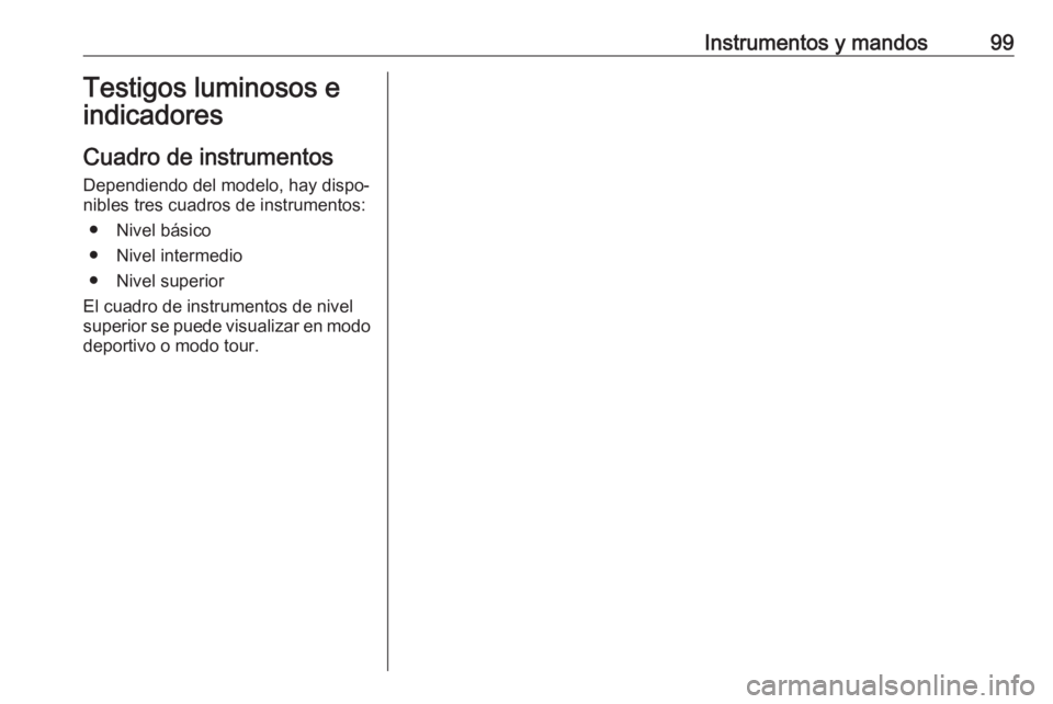 OPEL INSIGNIA 2017  Manual de Instrucciones (in Spanish) Instrumentos y mandos99Testigos luminosos eindicadores
Cuadro de instrumentos Dependiendo del modelo, hay dispo‐
nibles tres cuadros de instrumentos:
● Nivel básico
● Nivel intermedio
● Nivel