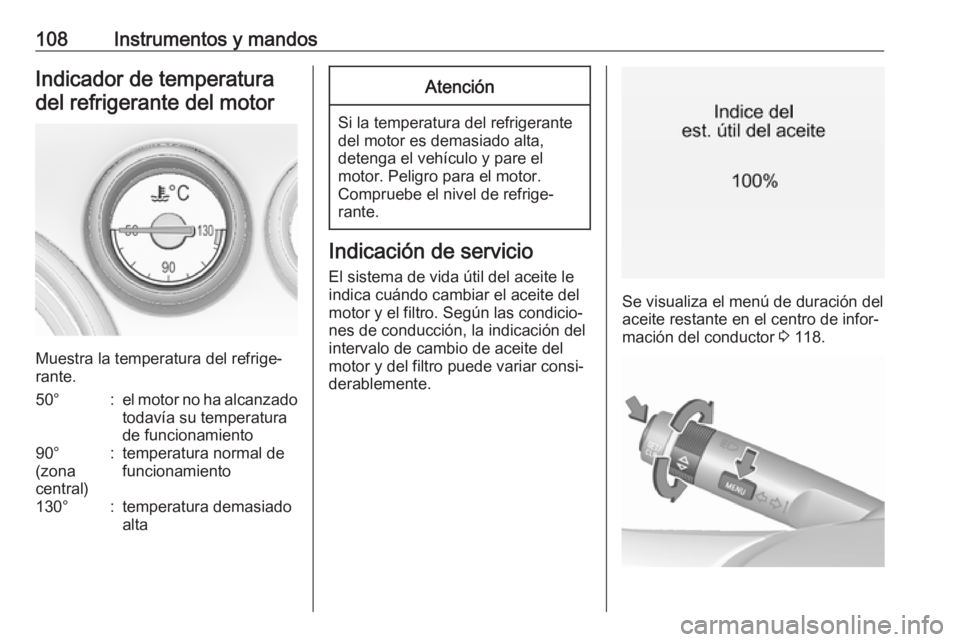 OPEL INSIGNIA 2017  Manual de Instrucciones (in Spanish) 108Instrumentos y mandosIndicador de temperatura
del refrigerante del motor
Muestra la temperatura del refrige‐
rante.
50°:el motor no ha alcanzado todavía su temperatura
de funcionamiento90°
(zo