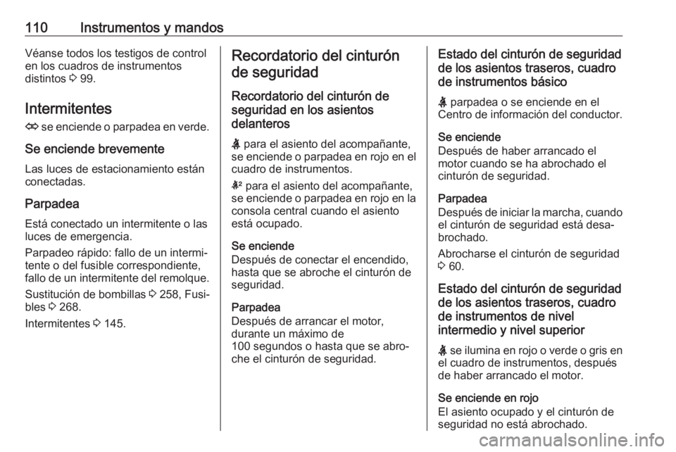 OPEL INSIGNIA 2017 Manual de Instrucciones (in Spanish) 110Instrumentos y mandosVéanse todos los testigos de control
en los cuadros de instrumentos
distintos 3 99.
Intermitentes O se enciende o parpadea en verde.
Se enciende brevemente Las luces de esta OPEL INSIGNIA 2017 Manual de Instrucciones (in Spanish) 110Instrumentos y mandosVéanse todos los testigos de control
en los cuadros de instrumentos
distintos 3 99.
Intermitentes O se enciende o parpadea en verde.
Se enciende brevemente Las luces de esta