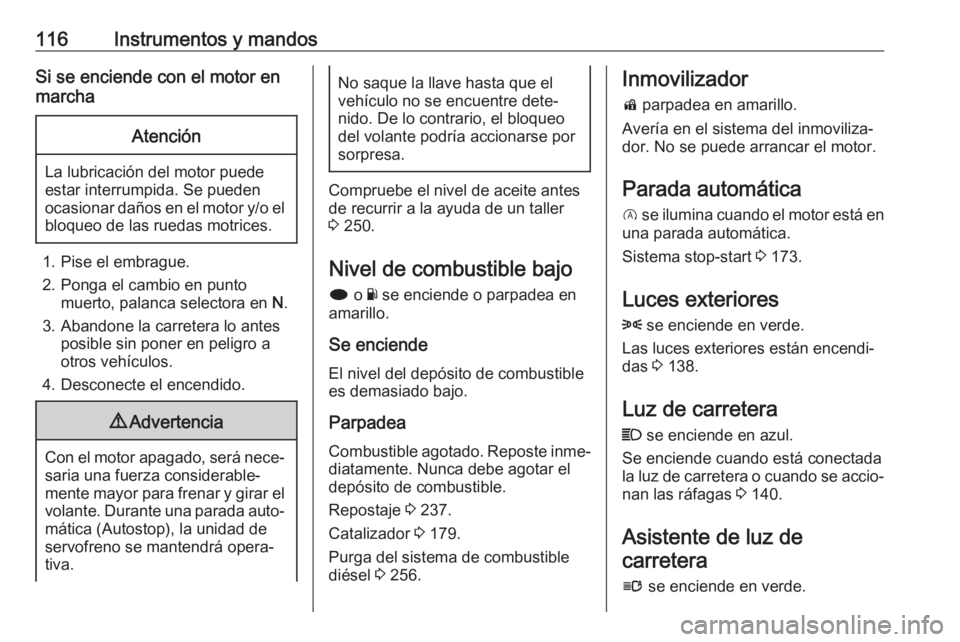 OPEL INSIGNIA 2017 Manual de Instrucciones (in Spanish) 116Instrumentos y mandosSi se enciende con el motor en
marchaAtención
La lubricación del motor puede
estar interrumpida. Se pueden
ocasionar daños en el motor y/o el bloqueo de las ruedas motrices. OPEL INSIGNIA 2017 Manual de Instrucciones (in Spanish) 116Instrumentos y mandosSi se enciende con el motor en
marchaAtención
La lubricación del motor puede
estar interrumpida. Se pueden
ocasionar daños en el motor y/o el bloqueo de las ruedas motrices.