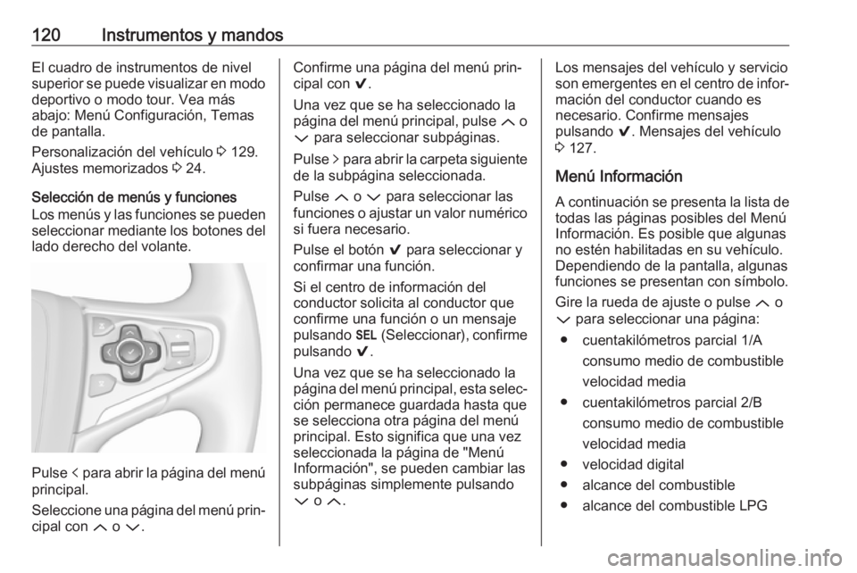OPEL INSIGNIA 2017 Manual de Instrucciones (in Spanish) 120Instrumentos y mandosEl cuadro de instrumentos de nivel
superior se puede visualizar en modo deportivo o modo tour. Vea másabajo: Menú Configuración, Temas
de pantalla.
Personalización del veh OPEL INSIGNIA 2017 Manual de Instrucciones (in Spanish) 120Instrumentos y mandosEl cuadro de instrumentos de nivel
superior se puede visualizar en modo deportivo o modo tour. Vea másabajo: Menú Configuración, Temas
de pantalla.
Personalización del veh