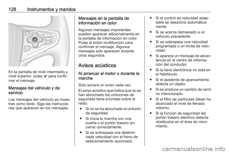 OPEL INSIGNIA 2017 Manual de Instrucciones (in Spanish) 128Instrumentos y mandos
En la pantalla de nivel intermedio y
nivel superior, pulse 9 para confir‐
mar el mensaje.
Mensajes del vehículo y de
servicio
Los mensajes del vehículo se mues‐
tran co OPEL INSIGNIA 2017 Manual de Instrucciones (in Spanish) 128Instrumentos y mandos
En la pantalla de nivel intermedio y
nivel superior, pulse 9 para confir‐
mar el mensaje.
Mensajes del vehículo y de
servicio
Los mensajes del vehículo se mues‐
tran co