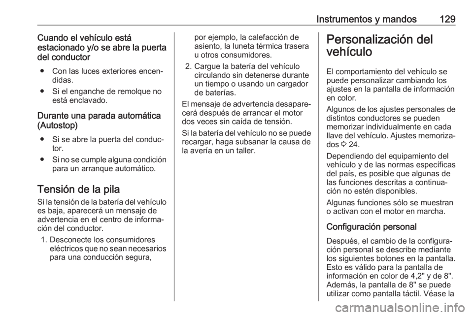 OPEL INSIGNIA 2017 Manual de Instrucciones (in Spanish) Instrumentos y mandos129Cuando el vehículo está
estacionado y/o se abre la puerta del conductor
● Con las luces exteriores encen‐ didas.
● Si el enganche de remolque no está enclavado.
Durant OPEL INSIGNIA 2017 Manual de Instrucciones (in Spanish) Instrumentos y mandos129Cuando el vehículo está
estacionado y/o se abre la puerta del conductor
● Con las luces exteriores encen‐ didas.
● Si el enganche de remolque no está enclavado.
Durant