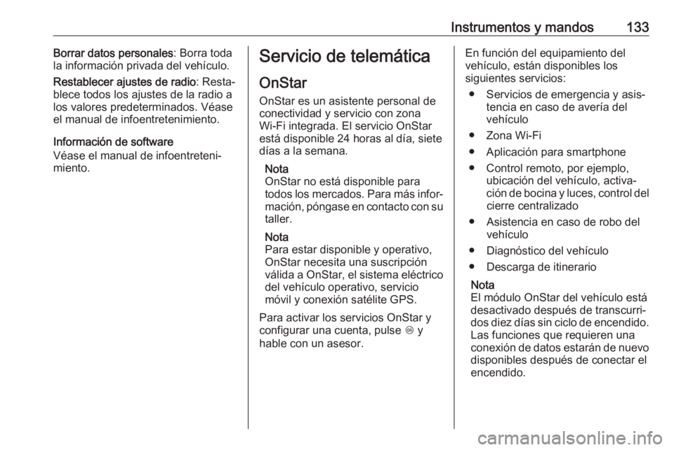 OPEL INSIGNIA 2017 Manual de Instrucciones (in Spanish) Instrumentos y mandos133Borrar datos personales: Borra toda
la información privada del vehículo.
Restablecer ajustes de radio : Resta‐
blece todos los ajustes de la radio a
los valores predetermin OPEL INSIGNIA 2017 Manual de Instrucciones (in Spanish) Instrumentos y mandos133Borrar datos personales: Borra toda
la información privada del vehículo.
Restablecer ajustes de radio : Resta‐
blece todos los ajustes de la radio a
los valores predetermin