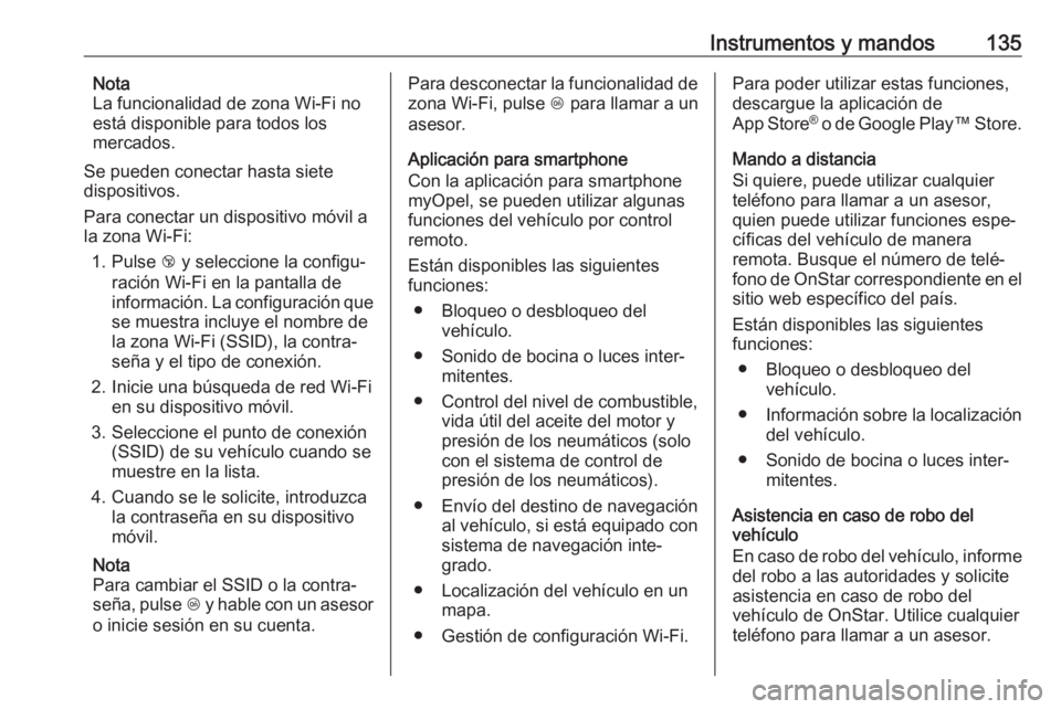 OPEL INSIGNIA 2017 Manual de Instrucciones (in Spanish) Instrumentos y mandos135Nota
La funcionalidad de zona Wi-Fi no
está disponible para todos los
mercados.
Se pueden conectar hasta siete
dispositivos.
Para conectar un dispositivo móvil a
la zona Wi-F OPEL INSIGNIA 2017 Manual de Instrucciones (in Spanish) Instrumentos y mandos135Nota
La funcionalidad de zona Wi-Fi no
está disponible para todos los
mercados.
Se pueden conectar hasta siete
dispositivos.
Para conectar un dispositivo móvil a
la zona Wi-F