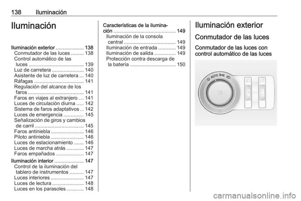 OPEL INSIGNIA 2017 Manual de Instrucciones (in Spanish) 138IluminaciónIluminaciónIluminación exterior....................138
Conmutador de las luces .........138
Control automático de las luces ....................................... 139
Luz de carrete OPEL INSIGNIA 2017 Manual de Instrucciones (in Spanish) 138IluminaciónIluminaciónIluminación exterior....................138
Conmutador de las luces .........138
Control automático de las luces ....................................... 139
Luz de carrete