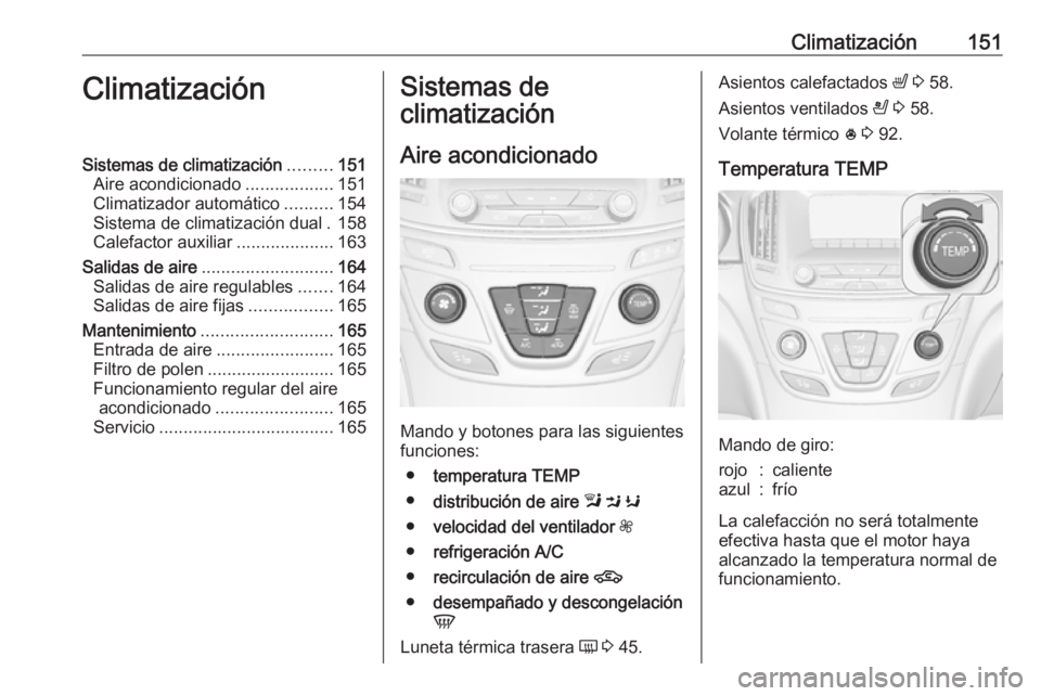 OPEL INSIGNIA 2017  Manual de Instrucciones (in Spanish) Climatización151ClimatizaciónSistemas de climatización.........151
Aire acondicionado ..................151
Climatizador automático ..........154
Sistema de climatización dual . 158
Calefactor au