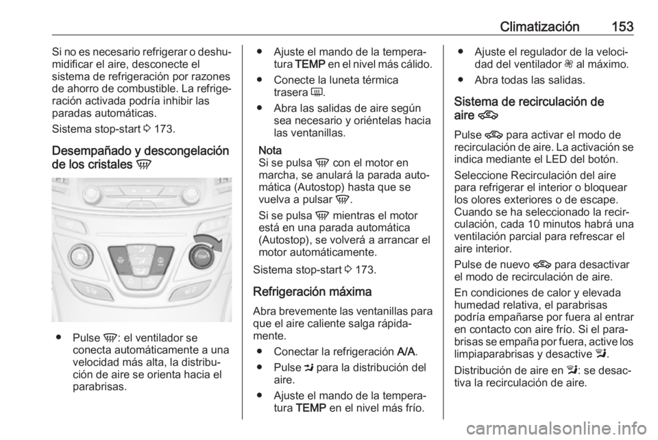 OPEL INSIGNIA 2017 Manual de Instrucciones (in Spanish) Climatización153Si no es necesario refrigerar o deshu‐
midificar el aire, desconecte el
sistema de refrigeración por razones
de ahorro de combustible. La refrige‐
ración activada podría inhibi OPEL INSIGNIA 2017 Manual de Instrucciones (in Spanish) Climatización153Si no es necesario refrigerar o deshu‐
midificar el aire, desconecte el
sistema de refrigeración por razones
de ahorro de combustible. La refrige‐
ración activada podría inhibi