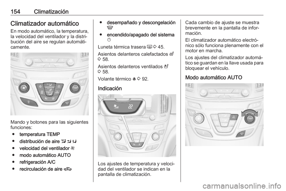 OPEL INSIGNIA 2017  Manual de Instrucciones (in Spanish) 154ClimatizaciónClimatizador automáticoEn modo automático, la temperatura,
la velocidad del ventilador y la distri‐
bución del aire se regulan automáti‐
camente.
Mando y botones para las sigu