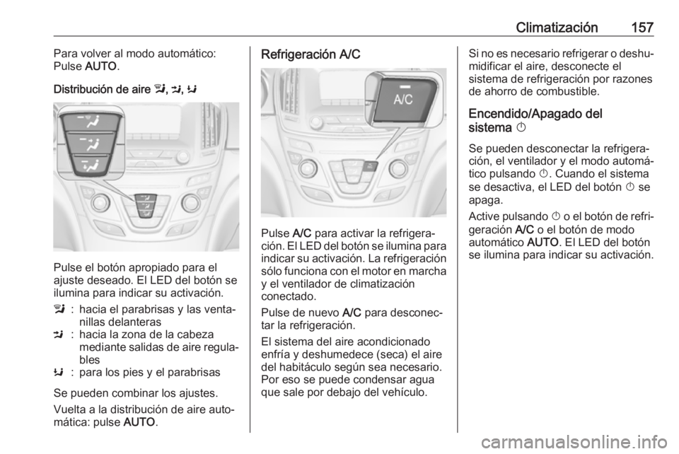 OPEL INSIGNIA 2017  Manual de Instrucciones (in Spanish) Climatización157Para volver al modo automático:
Pulse  AUTO.
Distribución de aire  l, M , K
Pulse el botón apropiado para el
ajuste deseado. El LED del botón se
ilumina para indicar su activació
