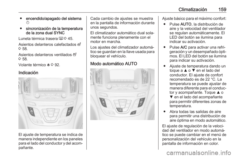 OPEL INSIGNIA 2017 Manual de Instrucciones (in Spanish) Climatización159●encendido/apagado del sistema
X
● sincronización de la temperatura
de la zona dual SYNC
Luneta térmica trasera Ü 3 45.
Asientos delanteros calefactados ß
3 58.
Asientos OPEL INSIGNIA 2017 Manual de Instrucciones (in Spanish) Climatización159●encendido/apagado del sistema
X
● sincronización de la temperatura
de la zona dual SYNC
Luneta térmica trasera Ü 3 45.
Asientos delanteros calefactados ß
3 58.
Asientos