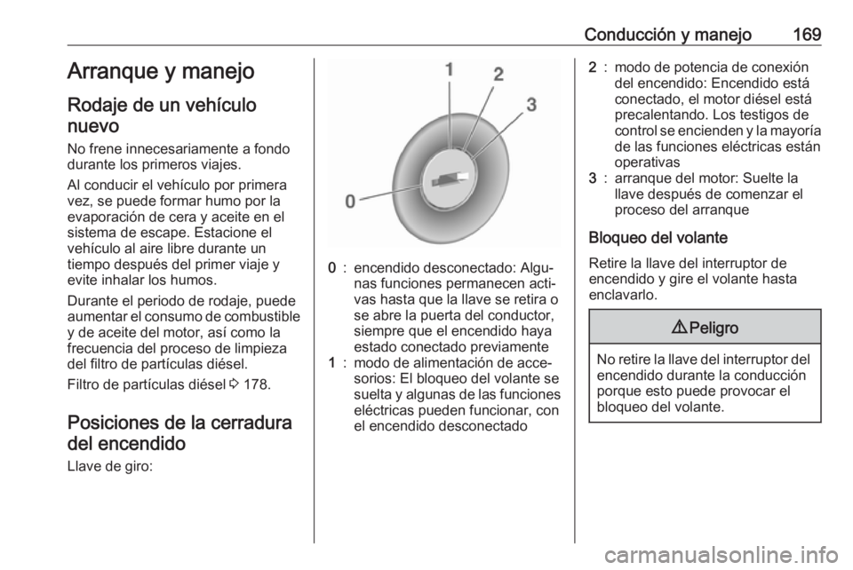 OPEL INSIGNIA 2017 Manual de Instrucciones (in Spanish) Conducción y manejo169Arranque y manejoRodaje de un vehículonuevo
No frene innecesariamente a fondo
durante los primeros viajes.
Al conducir el vehículo por primera
vez, se puede formar humo por la OPEL INSIGNIA 2017 Manual de Instrucciones (in Spanish) Conducción y manejo169Arranque y manejoRodaje de un vehículonuevo
No frene innecesariamente a fondo
durante los primeros viajes.
Al conducir el vehículo por primera
vez, se puede formar humo por la