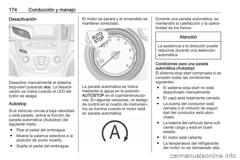 OPEL INSIGNIA 2017 Manual de Instrucciones (in Spanish) 174Conducción y manejoDesactivación
Desactive manualmente el sistema
stop-start pulsando eco. La desacti‐
vación se indica cuando el LED del
botón se apaga.
Autostop Si el vehículo circula a b OPEL INSIGNIA 2017 Manual de Instrucciones (in Spanish) 174Conducción y manejoDesactivación
Desactive manualmente el sistema
stop-start pulsando eco. La desacti‐
vación se indica cuando el LED del
botón se apaga.
Autostop Si el vehículo circula a b