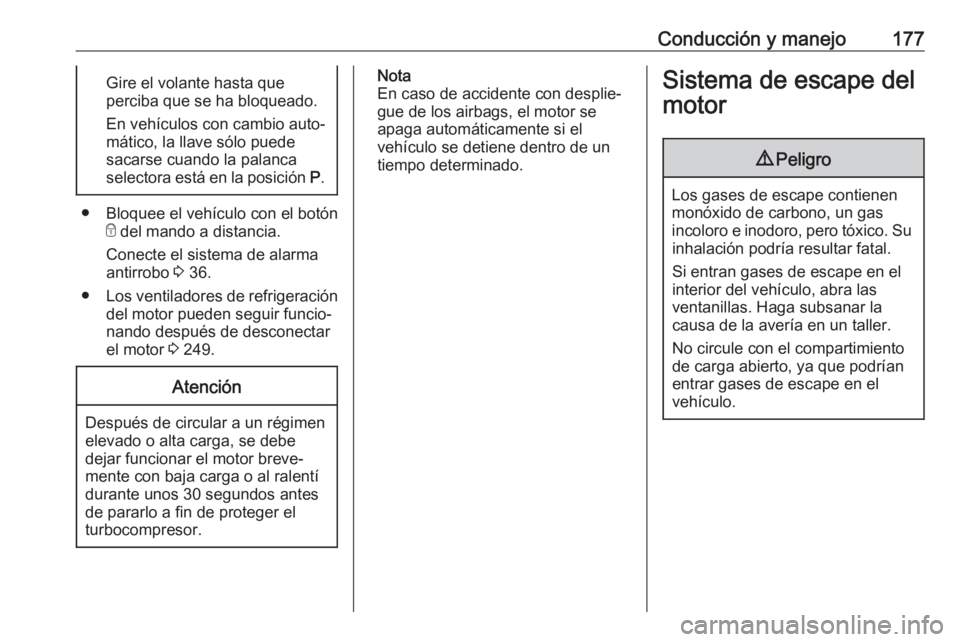OPEL INSIGNIA 2017 Manual de Instrucciones (in Spanish) Conducción y manejo177Gire el volante hasta que
perciba que se ha bloqueado.
En vehículos con cambio auto‐
mático, la llave sólo puede
sacarse cuando la palanca
selectora está en la posición OPEL INSIGNIA 2017 Manual de Instrucciones (in Spanish) Conducción y manejo177Gire el volante hasta que
perciba que se ha bloqueado.
En vehículos con cambio auto‐
mático, la llave sólo puede
sacarse cuando la palanca
selectora está en la posición