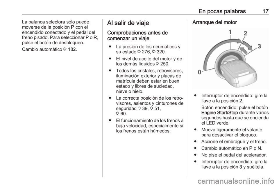 OPEL INSIGNIA 2017 Manual de Instrucciones (in Spanish) En pocas palabras17La palanca selectora sólo puede
moverse de la posición P con el
encendido conectado y el pedal del
freno pisado. Para seleccionar P o R,
pulse el botón de desbloqueo.
Cambio a OPEL INSIGNIA 2017 Manual de Instrucciones (in Spanish) En pocas palabras17La palanca selectora sólo puede
moverse de la posición P con el
encendido conectado y el pedal del
freno pisado. Para seleccionar P o R,
pulse el botón de desbloqueo.
Cambio a