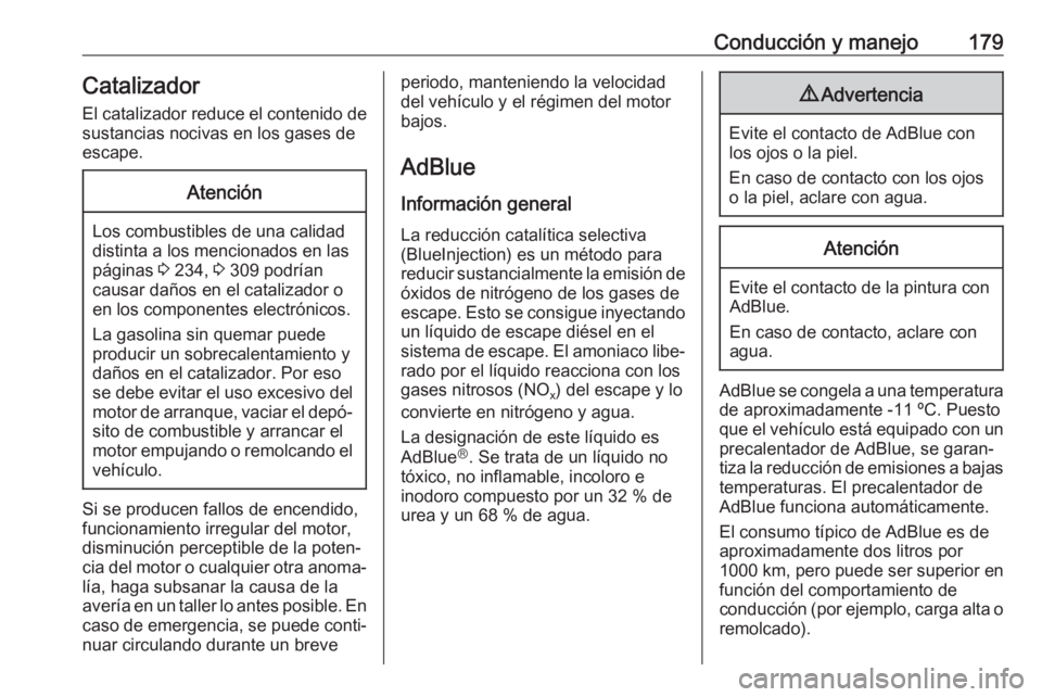OPEL INSIGNIA 2017 Manual de Instrucciones (in Spanish) Conducción y manejo179Catalizador
El catalizador reduce el contenido de sustancias nocivas en los gases de
escape.Atención
Los combustibles de una calidad
distinta a los mencionados en las
páginas OPEL INSIGNIA 2017 Manual de Instrucciones (in Spanish) Conducción y manejo179Catalizador
El catalizador reduce el contenido de sustancias nocivas en los gases de
escape.Atención
Los combustibles de una calidad
distinta a los mencionados en las
páginas