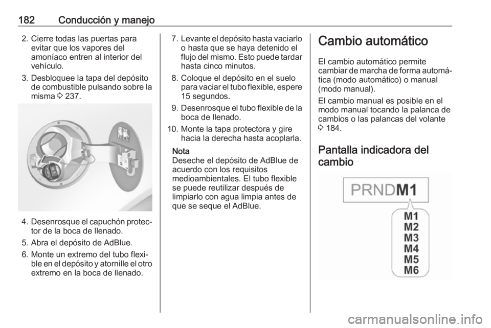 OPEL INSIGNIA 2017 Manual de Instrucciones (in Spanish) 182Conducción y manejo2. Cierre todas las puertas paraevitar que los vapores del
amoníaco entren al interior del
vehículo.
3. Desbloquee la tapa del depósito de combustible pulsando sobre la
misma OPEL INSIGNIA 2017 Manual de Instrucciones (in Spanish) 182Conducción y manejo2. Cierre todas las puertas paraevitar que los vapores del
amoníaco entren al interior del
vehículo.
3. Desbloquee la tapa del depósito de combustible pulsando sobre la
misma