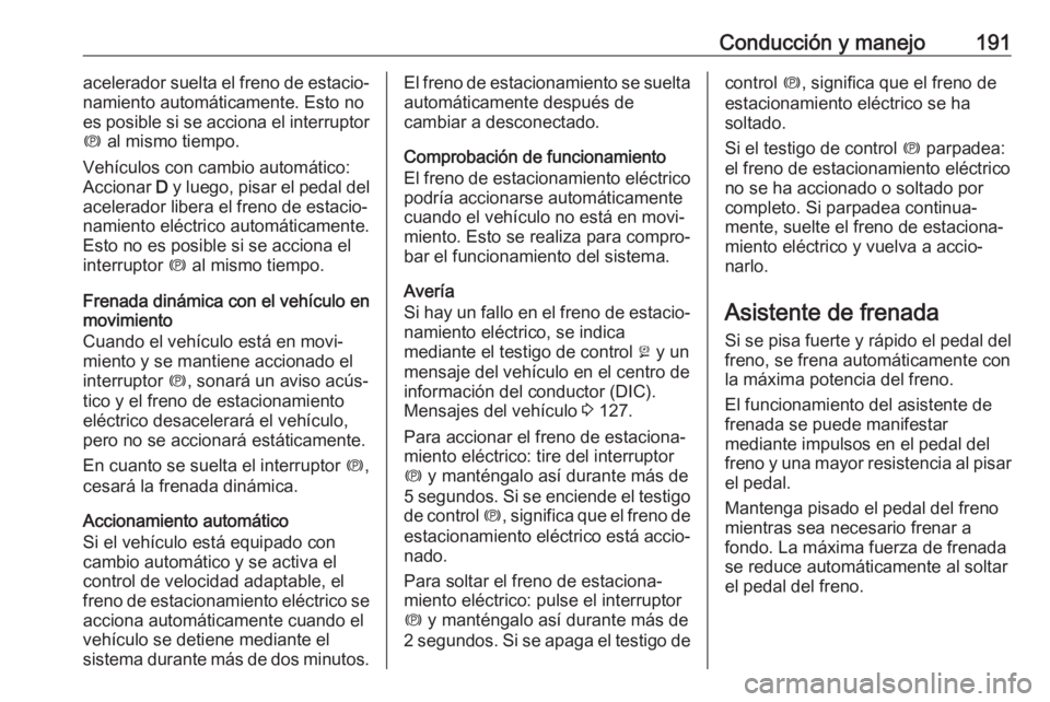 OPEL INSIGNIA 2017 Manual de Instrucciones (in Spanish) Conducción y manejo191acelerador suelta el freno de estacio‐
namiento automáticamente. Esto no
es posible si se acciona el interruptor
m al mismo tiempo.
Vehículos con cambio automático:
Accion OPEL INSIGNIA 2017 Manual de Instrucciones (in Spanish) Conducción y manejo191acelerador suelta el freno de estacio‐
namiento automáticamente. Esto no
es posible si se acciona el interruptor
m al mismo tiempo.
Vehículos con cambio automático:
Accion