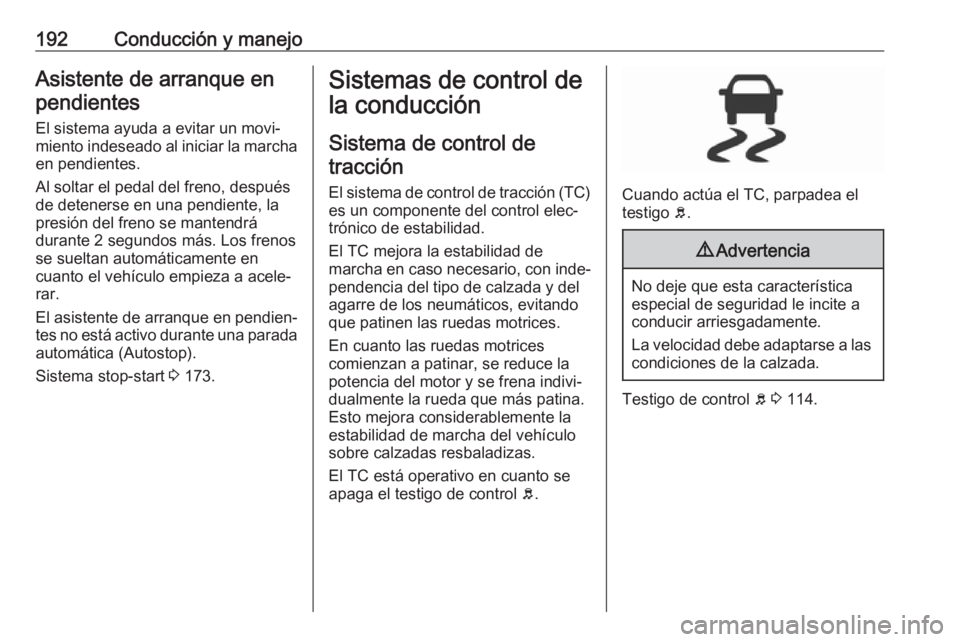 OPEL INSIGNIA 2017 Manual de Instrucciones (in Spanish) 192Conducción y manejoAsistente de arranque enpendientes
El sistema ayuda a evitar un movi‐
miento indeseado al iniciar la marcha en pendientes.
Al soltar el pedal del freno, después
de detenerse OPEL INSIGNIA 2017 Manual de Instrucciones (in Spanish) 192Conducción y manejoAsistente de arranque enpendientes
El sistema ayuda a evitar un movi‐
miento indeseado al iniciar la marcha en pendientes.
Al soltar el pedal del freno, después
de detenerse