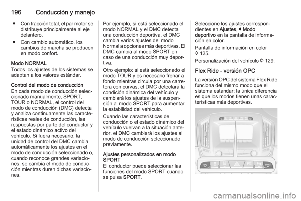 OPEL INSIGNIA 2017 Manual de Instrucciones (in Spanish) 196Conducción y manejo●Con tracción total, el par motor se
distribuye principalmente al eje
delantero.
● Con cambio automático, los cambios de marcha se producen
en modo confort.
Modo NORMAL
To OPEL INSIGNIA 2017 Manual de Instrucciones (in Spanish) 196Conducción y manejo●Con tracción total, el par motor se
distribuye principalmente al eje
delantero.
● Con cambio automático, los cambios de marcha se producen
en modo confort.
Modo NORMAL
To