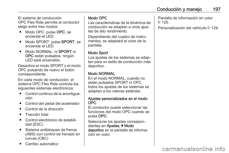 OPEL INSIGNIA 2017 Manual de Instrucciones (in Spanish) Conducción y manejo197El sistema de conducción
OPC Flex Ride permite al conductor
elegir entre tres modos:
● Modo OPC: pulse OPC, se
enciende el LED.
● Modo SPORT: pulse SPORT, se
enciende el OPEL INSIGNIA 2017 Manual de Instrucciones (in Spanish) Conducción y manejo197El sistema de conducción
OPC Flex Ride permite al conductor
elegir entre tres modos:
● Modo OPC: pulse OPC, se
enciende el LED.
● Modo SPORT: pulse SPORT, se
enciende el