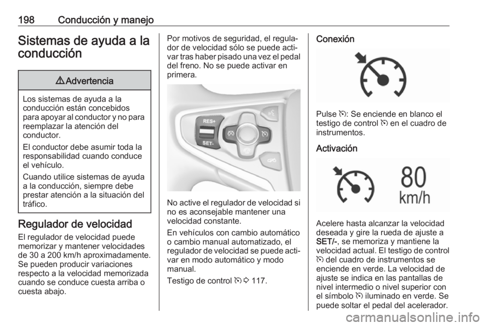 OPEL INSIGNIA 2017 Manual de Instrucciones (in Spanish) 198Conducción y manejoSistemas de ayuda a laconducción9 Advertencia
Los sistemas de ayuda a la
conducción están concebidos
para apoyar al conductor y no para reemplazar la atención del
conductor. OPEL INSIGNIA 2017 Manual de Instrucciones (in Spanish) 198Conducción y manejoSistemas de ayuda a laconducción9 Advertencia
Los sistemas de ayuda a la
conducción están concebidos
para apoyar al conductor y no para reemplazar la atención del
conductor.