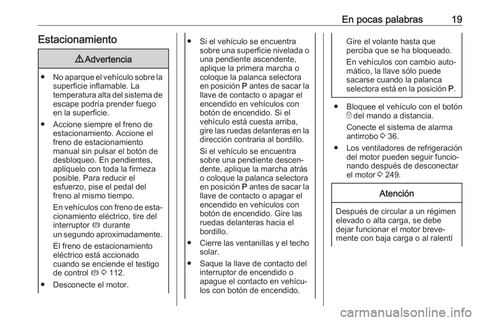 OPEL INSIGNIA 2017 Manual de Instrucciones (in Spanish) En pocas palabras19Estacionamiento9Advertencia
● No aparque el vehículo sobre la
superficie inflamable. La
temperatura alta del sistema de escape podría prender fuego
en la superficie.
● Accione OPEL INSIGNIA 2017 Manual de Instrucciones (in Spanish) En pocas palabras19Estacionamiento9Advertencia
● No aparque el vehículo sobre la
superficie inflamable. La
temperatura alta del sistema de escape podría prender fuego
en la superficie.
● Accione