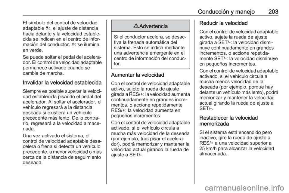 OPEL INSIGNIA 2017 Manual de Instrucciones (in Spanish) Conducción y manejo203El símbolo del control de velocidad
adaptable C, el ajuste de distancia
hacia delante y la velocidad estable‐
cida se indican en el centro de infor‐
mación del conductor. OPEL INSIGNIA 2017 Manual de Instrucciones (in Spanish) Conducción y manejo203El símbolo del control de velocidad
adaptable C, el ajuste de distancia
hacia delante y la velocidad estable‐
cida se indican en el centro de infor‐
mación del conductor.