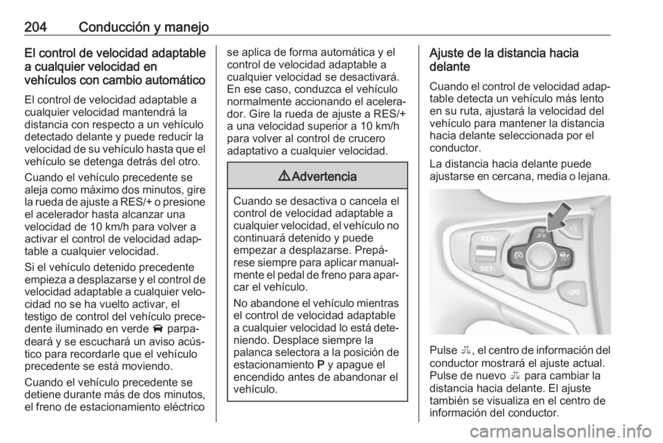 OPEL INSIGNIA 2017 Manual de Instrucciones (in Spanish) 204Conducción y manejoEl control de velocidad adaptable
a cualquier velocidad en
vehículos con cambio automático
El control de velocidad adaptable acualquier velocidad mantendrá ladistancia con re OPEL INSIGNIA 2017 Manual de Instrucciones (in Spanish) 204Conducción y manejoEl control de velocidad adaptable
a cualquier velocidad en
vehículos con cambio automático
El control de velocidad adaptable acualquier velocidad mantendrá ladistancia con re