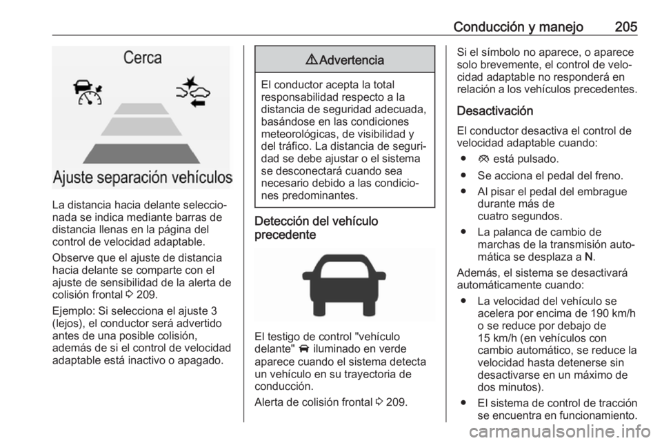 OPEL INSIGNIA 2017 Manual de Instrucciones (in Spanish) Conducción y manejo205
La distancia hacia delante seleccio‐
nada se indica mediante barras de
distancia llenas en la página del
control de velocidad adaptable.
Observe que el ajuste de distancia
h OPEL INSIGNIA 2017 Manual de Instrucciones (in Spanish) Conducción y manejo205
La distancia hacia delante seleccio‐
nada se indica mediante barras de
distancia llenas en la página del
control de velocidad adaptable.
Observe que el ajuste de distancia
h