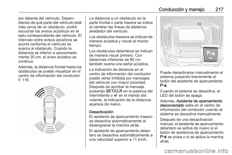 OPEL INSIGNIA 2017 Manual de Instrucciones (in Spanish) Conducción y manejo217por delante del vehículo. Depen‐
diendo de qué parte del vehículo esté
más cerca de un obstáculo, podrá
escuchar los avisos acústicos en el
lado correspondiente del ve OPEL INSIGNIA 2017 Manual de Instrucciones (in Spanish) Conducción y manejo217por delante del vehículo. Depen‐
diendo de qué parte del vehículo esté
más cerca de un obstáculo, podrá
escuchar los avisos acústicos en el
lado correspondiente del ve