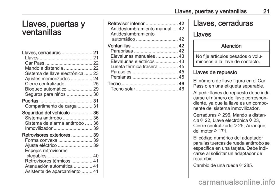 OPEL INSIGNIA 2017 Manual de Instrucciones (in Spanish) Llaves, puertas y ventanillas21Llaves, puertas y
ventanillasLlaves, cerraduras .......................21
Llaves ........................................ 21
Car Pass ................................... OPEL INSIGNIA 2017 Manual de Instrucciones (in Spanish) Llaves, puertas y ventanillas21Llaves, puertas y
ventanillasLlaves, cerraduras .......................21
Llaves ........................................ 21
Car Pass ...................................