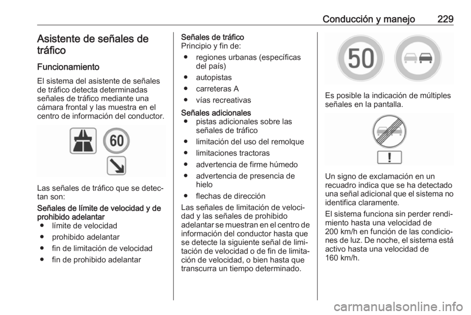 OPEL INSIGNIA 2017 Manual de Instrucciones (in Spanish) Conducción y manejo229Asistente de señales de
tráfico
Funcionamiento El sistema del asistente de señales
de tráfico detecta determinadas
señales de tráfico mediante una
cámara frontal y las mu OPEL INSIGNIA 2017 Manual de Instrucciones (in Spanish) Conducción y manejo229Asistente de señales de
tráfico
Funcionamiento El sistema del asistente de señales
de tráfico detecta determinadas
señales de tráfico mediante una
cámara frontal y las mu