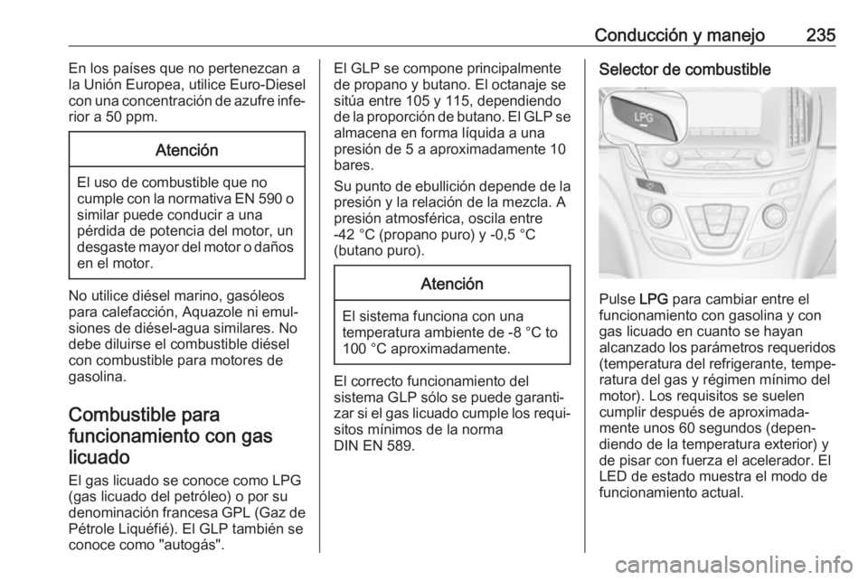 OPEL INSIGNIA 2017 Manual de Instrucciones (in Spanish) Conducción y manejo235En los países que no pertenezcan a
la Unión Europea, utilice Euro-Diesel
con una concentración de azufre infe‐ rior a 50 ppm.Atención
El uso de combustible que no
cumple c OPEL INSIGNIA 2017 Manual de Instrucciones (in Spanish) Conducción y manejo235En los países que no pertenezcan a
la Unión Europea, utilice Euro-Diesel
con una concentración de azufre infe‐ rior a 50 ppm.Atención
El uso de combustible que no
cumple c