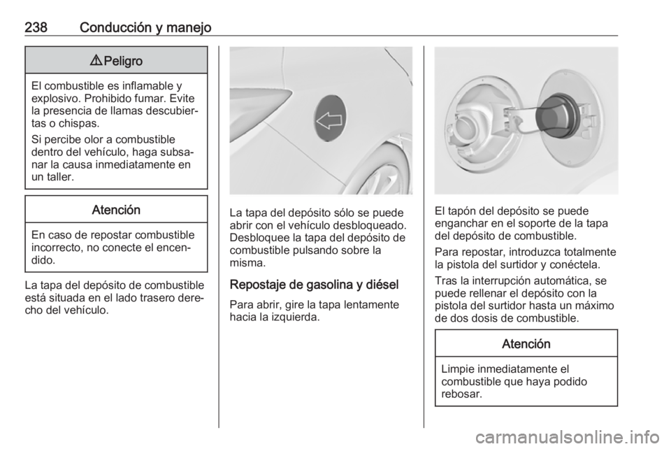 OPEL INSIGNIA 2017 Manual de Instrucciones (in Spanish) 238Conducción y manejo9Peligro
El combustible es inflamable y
explosivo. Prohibido fumar. Evite
la presencia de llamas descubier‐
tas o chispas.
Si percibe olor a combustible
dentro del vehículo, OPEL INSIGNIA 2017 Manual de Instrucciones (in Spanish) 238Conducción y manejo9Peligro
El combustible es inflamable y
explosivo. Prohibido fumar. Evite
la presencia de llamas descubier‐
tas o chispas.
Si percibe olor a combustible
dentro del vehículo,